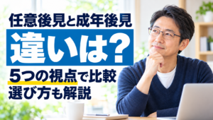 任意後見と成年後見の違いは？5つの視点で比較し選び方を解説